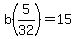 b%285%2F32%29=15
