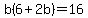 b%286%2B2b%29=16