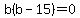 b%28b-15%29=0
