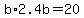 b%2A2.4b=20