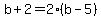 b%2B2=2%28b-5%29