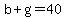 b%2Bg=40