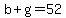 b%2Bg+=+52