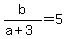 b%2F%28a%2B3%29=5