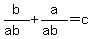 b%2F%28ab%29+%2Ba%2F%28ab%29+=+c