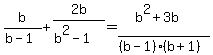 b%2F%28b-1%29+%2B+2b%2F%28b%5E2-1%29=%28b%5E2%2B3b%29%2F%28%28b-1%29%28b%2B1%29%29