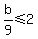 b%2F9+%3C=+2