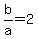 b%2Fa=2