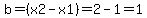 b=%28x2-x1%29=2-1=1