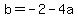b=-2-4a