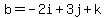 b=-2i%2B3j%2Bk