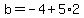 b=-4%2B5%2A2