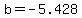 b=-5.428