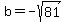 b=-sqrt%2881%29