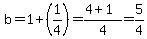 b=1%2B%281%2F4%29=%284%2B1%29%2F4=5%2F4