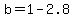 b=1-2.8