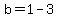 b=1-3