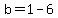 b=1-6