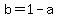 b=1-a
