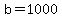 b=1000