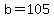 b=105