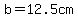 b=12.5cm