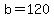 b=120