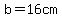b=16cm