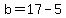 b=17-5