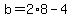 b=2%2A8-4