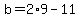 b=2%2A9-11