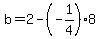 b=2-%28-1%2F4%29%2A8