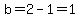 b=2-1=1