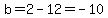 b=2-12=-10