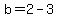 b=2-3