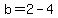 b=2-4