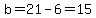 b=21-6=15