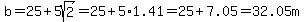 b=25%2B5sqrt%282%29=25%2B5%2A1.41=+25%2B7.05=+32.05m