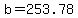 b=253.78