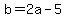 b=2a-5