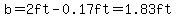 b=2ft-0.17ft=1.83ft