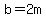 b=2m