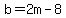 b=2m-8