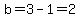 b=3-1=2