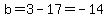 b=3-17=-14