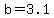 b=3.1