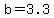 b=3.3