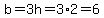 b=3h=3%2A2=6