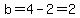 b=4-2=2