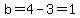 b=4-3=1